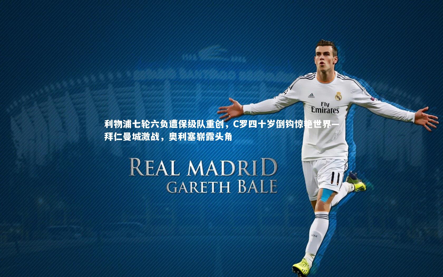 利物浦七轮六负遭保级队重创,C罗四十岁倒钩惊艳世界—拜仁曼城激战,奥利塞崭露头角