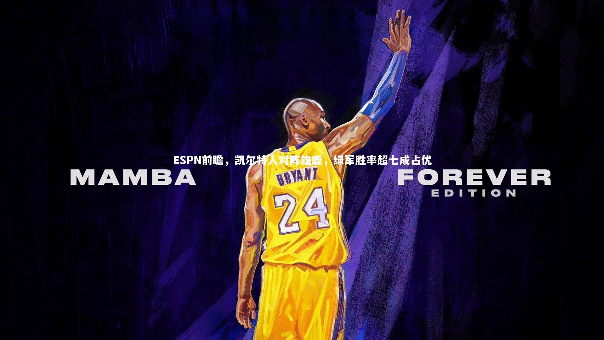 ESPN前瞻，凯尔特人对阵雄鹿，绿军胜率超七成占优