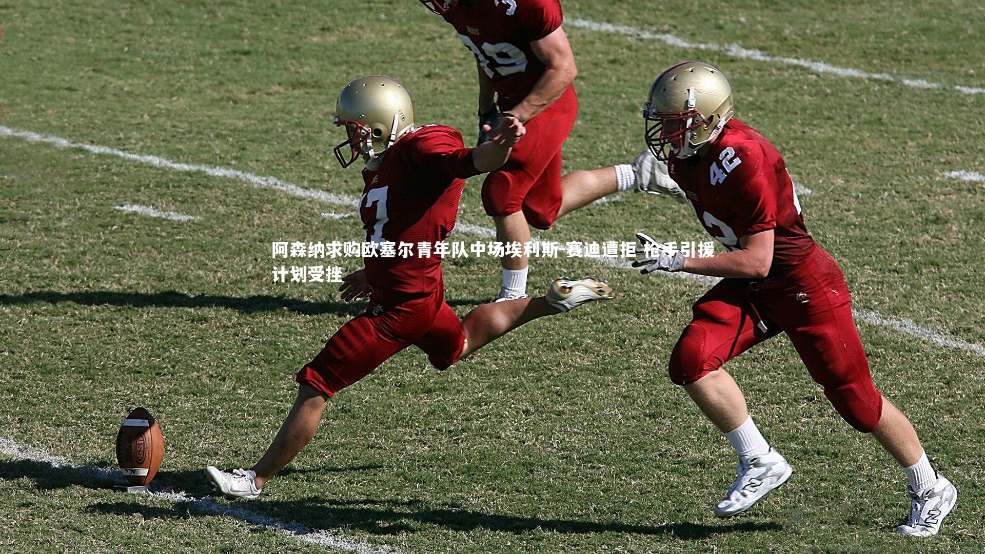 阿森纳求购欧塞尔青年队中场埃利斯-赛迪遭拒 枪手引援计划受挫