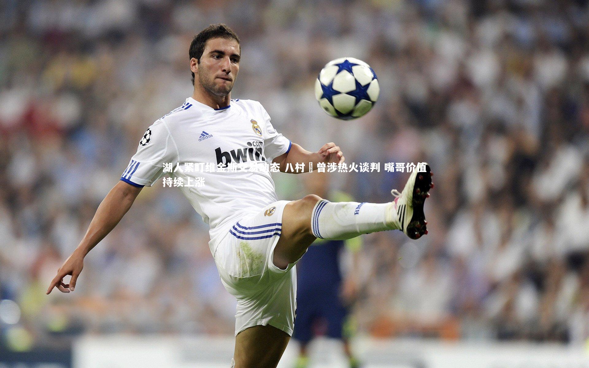 湖人紧盯维金斯交易动态 八村塁曾涉热火谈判 嘴哥价值持续上涨